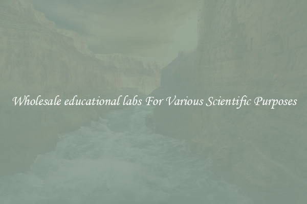 Wholesale educational labs For Various Scientific Purposes