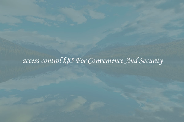 access control k85 For Convenience And Security