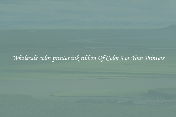 Wholesale color printer ink ribbon Of Color For Your Printers