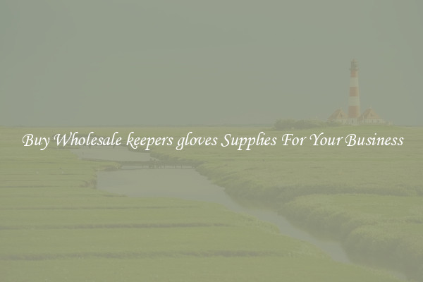 Buy Wholesale keepers gloves Supplies For Your Business