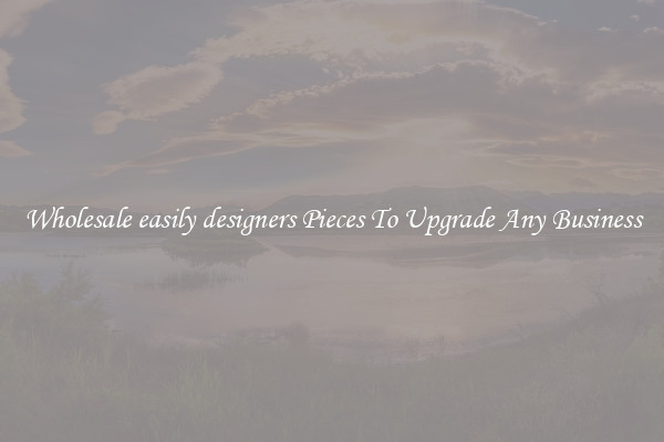 Wholesale easily designers Pieces To Upgrade Any Business