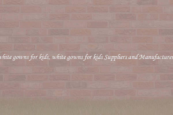 white gowns for kids, white gowns for kids Suppliers and Manufacturers