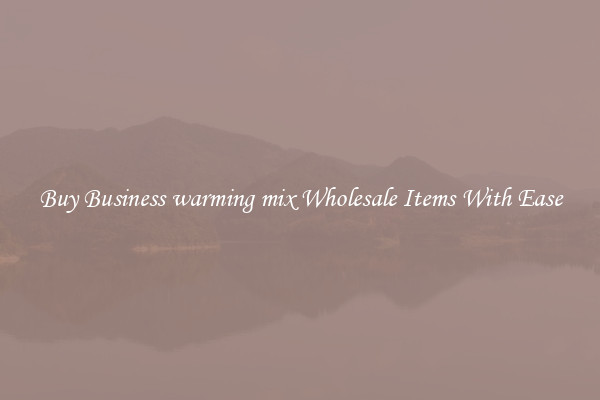 Buy Business warming mix Wholesale Items With Ease