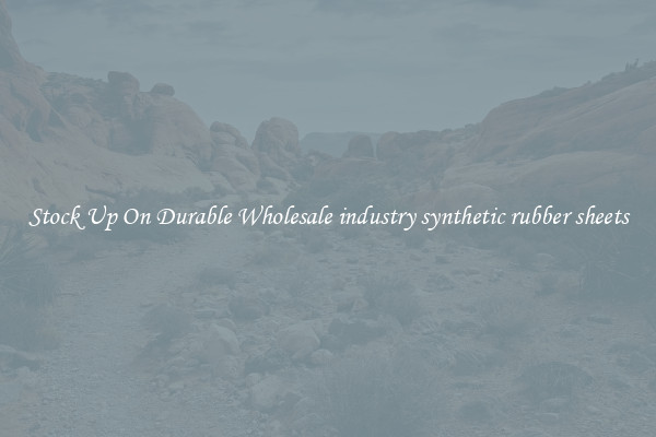 Stock Up On Durable Wholesale industry synthetic rubber sheets
