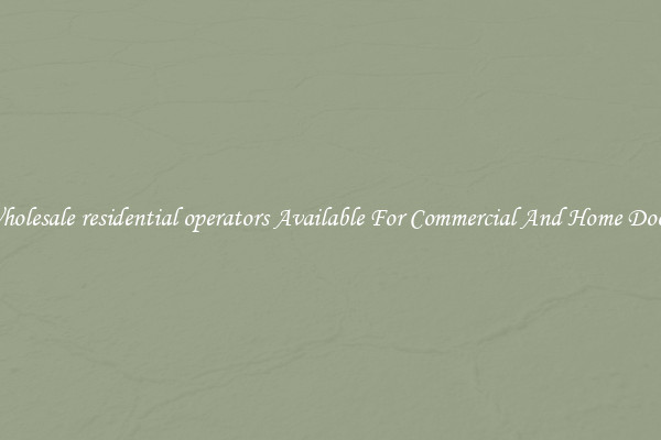 Wholesale residential operators Available For Commercial And Home Doors
