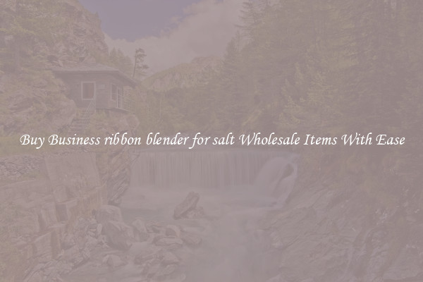 Buy Business ribbon blender for salt Wholesale Items With Ease