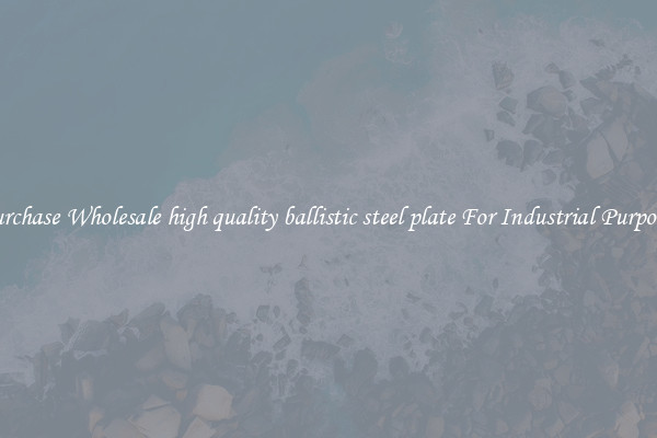 Purchase Wholesale high quality ballistic steel plate For Industrial Purposes