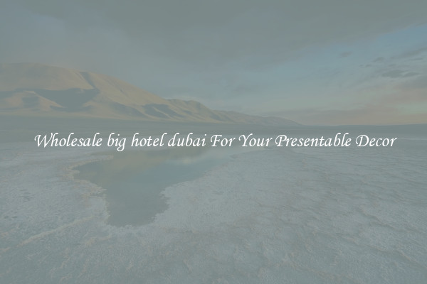 Wholesale big hotel dubai For Your Presentable Decor