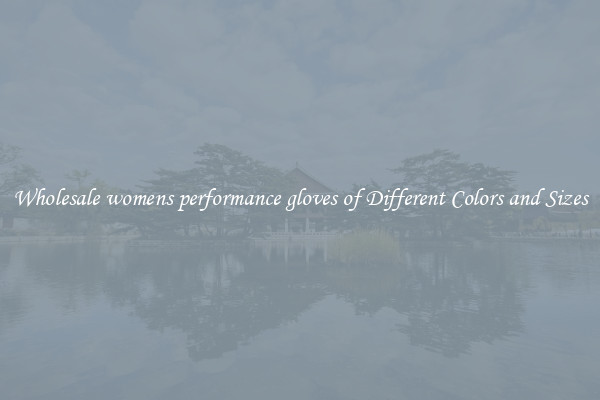 Wholesale womens performance gloves of Different Colors and Sizes