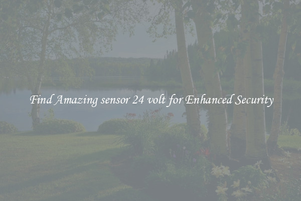 Find Amazing sensor 24 volt for Enhanced Security