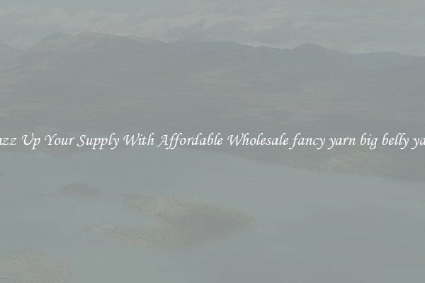 Jazz Up Your Supply With Affordable Wholesale fancy yarn big belly yarn