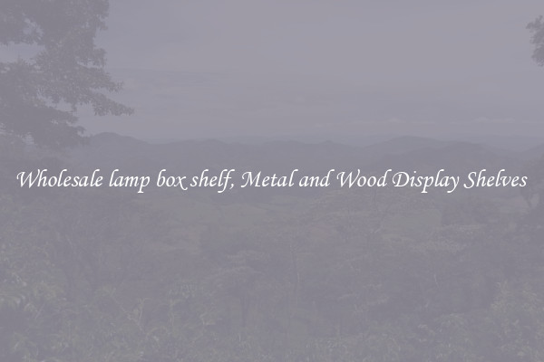 Wholesale lamp box shelf, Metal and Wood Display Shelves 