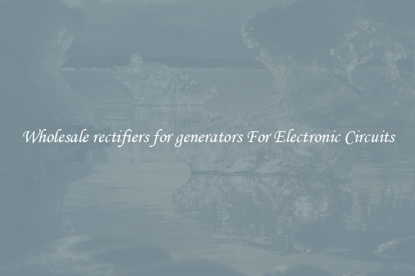 Wholesale rectifiers for generators For Electronic Circuits