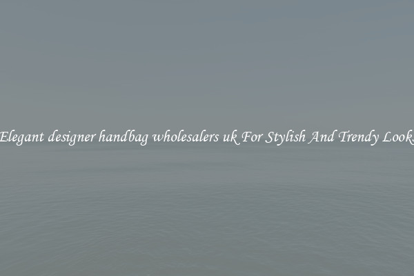 Elegant designer handbag wholesalers uk For Stylish And Trendy Looks