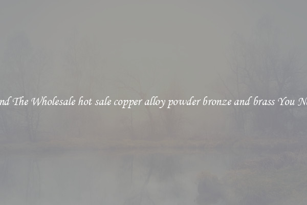 Find The Wholesale hot sale copper alloy powder bronze and brass You Need