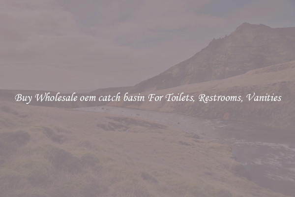Buy Wholesale oem catch basin For Toilets, Restrooms, Vanities