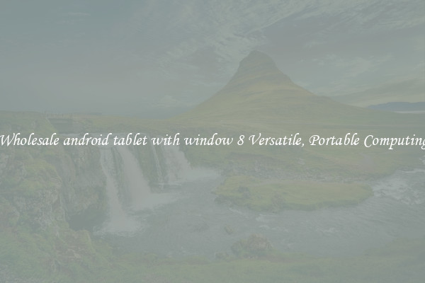 Wholesale android tablet with window 8 Versatile, Portable Computing