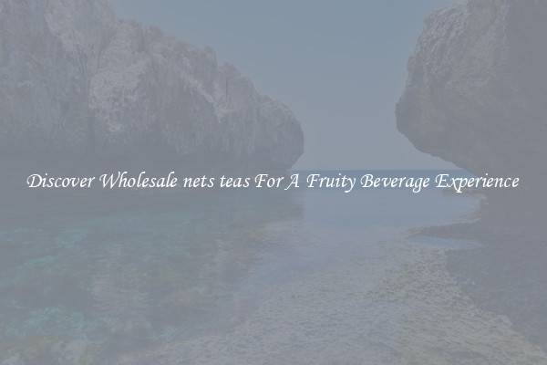Discover Wholesale nets teas For A Fruity Beverage Experience 