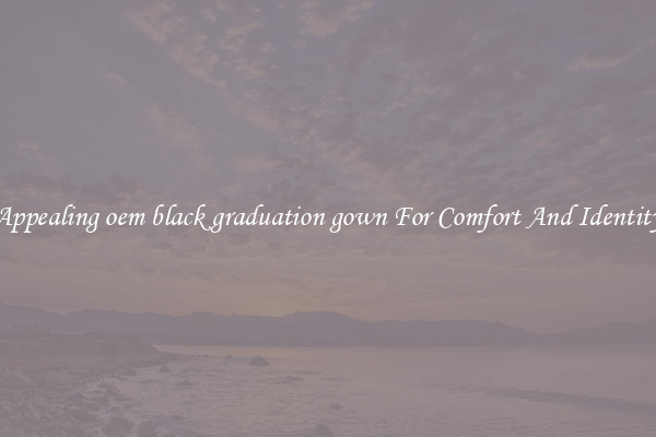 Appealing oem black graduation gown For Comfort And Identity