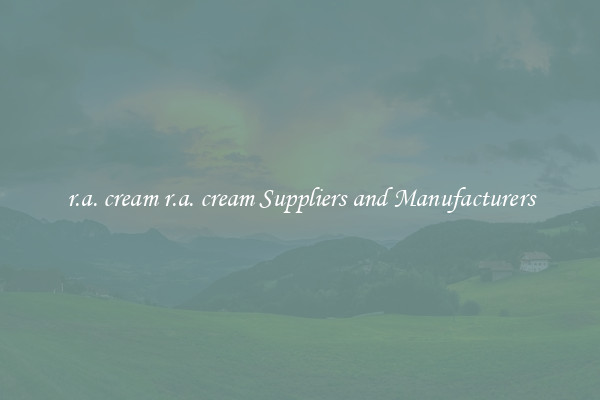 r.a. cream r.a. cream Suppliers and Manufacturers