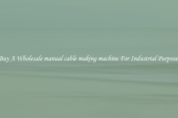 Buy A Wholesale manual cable making machine For Industrial Purposes