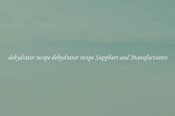 dehydrator recipe dehydrator recipe Suppliers and Manufacturers