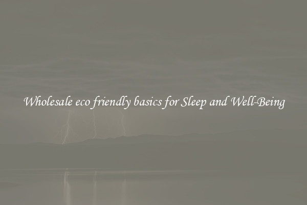 Wholesale eco friendly basics for Sleep and Well-Being