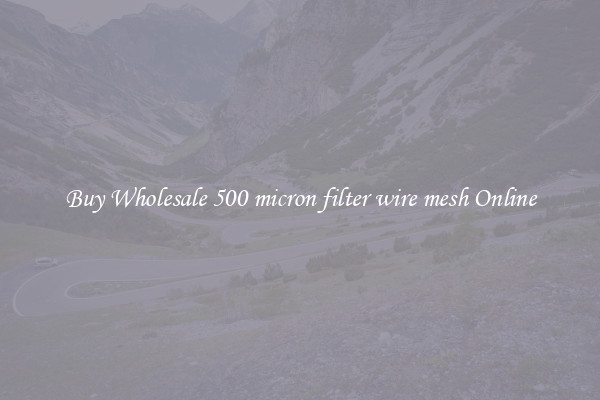 Buy Wholesale 500 micron filter wire mesh Online