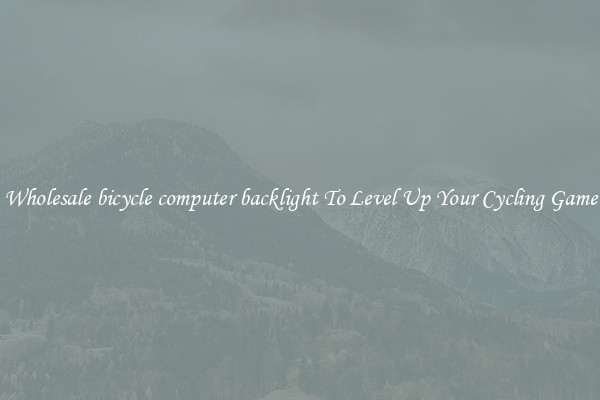 Wholesale bicycle computer backlight To Level Up Your Cycling Game