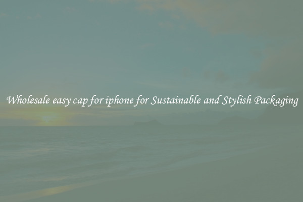 Wholesale easy cap for iphone for Sustainable and Stylish Packaging