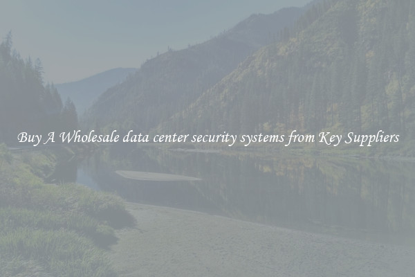 Buy A Wholesale data center security systems from Key Suppliers