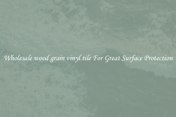 Wholesale wood grain vinyl tile For Great Surface Protection