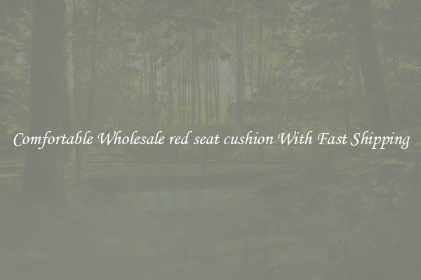 Comfortable Wholesale red seat cushion With Fast Shipping