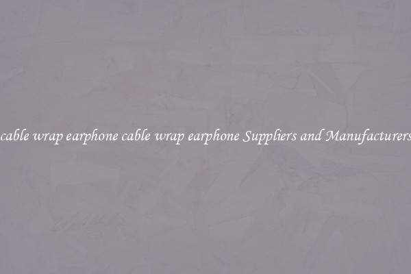 cable wrap earphone cable wrap earphone Suppliers and Manufacturers