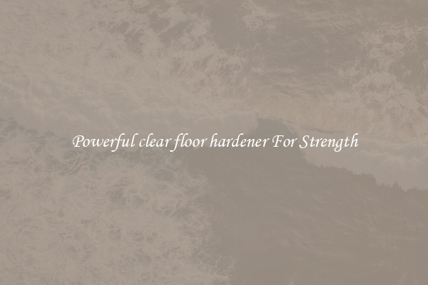 Powerful clear floor hardener For Strength