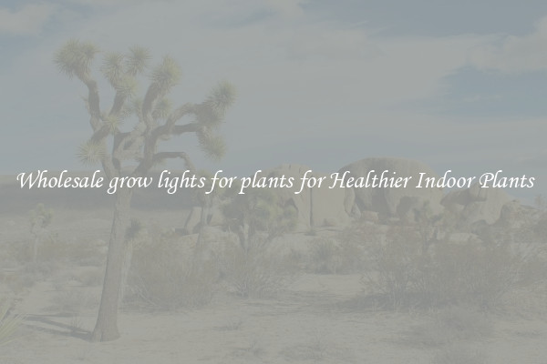 Wholesale grow lights for plants for Healthier Indoor Plants