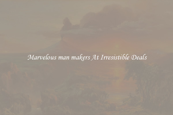 Marvelous man makers At Irresistible Deals
