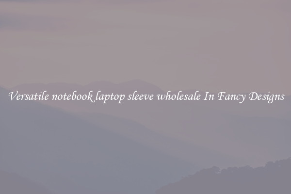 Versatile notebook laptop sleeve wholesale In Fancy Designs