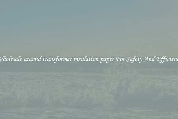 Wholesale aramid transformer insulation paper For Safety And Efficiency