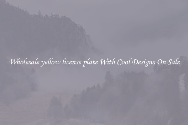 Wholesale yellow license plate With Cool Designs On Sale