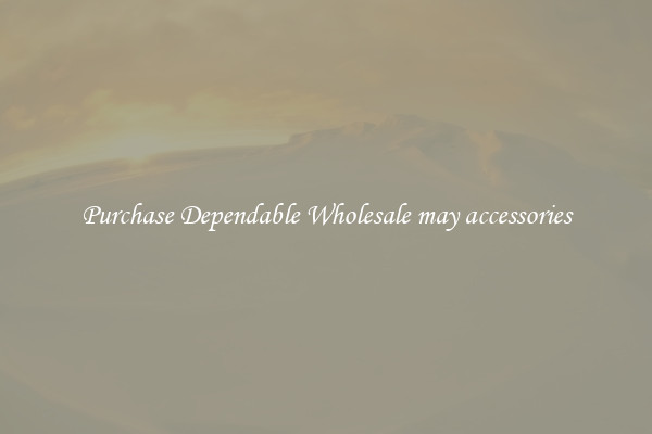 Purchase Dependable Wholesale may accessories