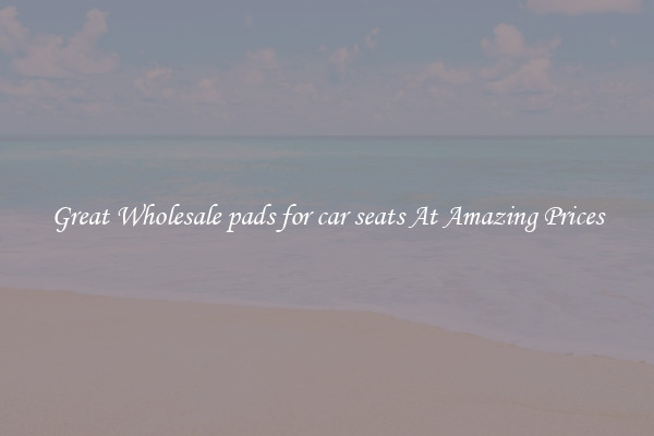 Great Wholesale pads for car seats At Amazing Prices