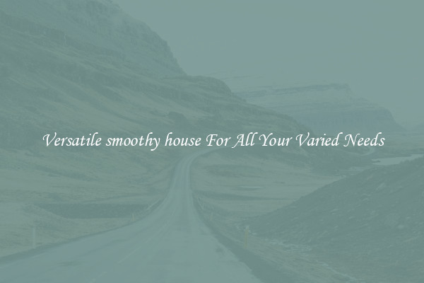 Versatile smoothy house For All Your Varied Needs