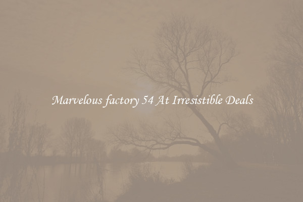 Marvelous factory 54 At Irresistible Deals