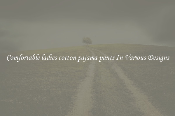 Comfortable ladies cotton pajama pants In Various Designs