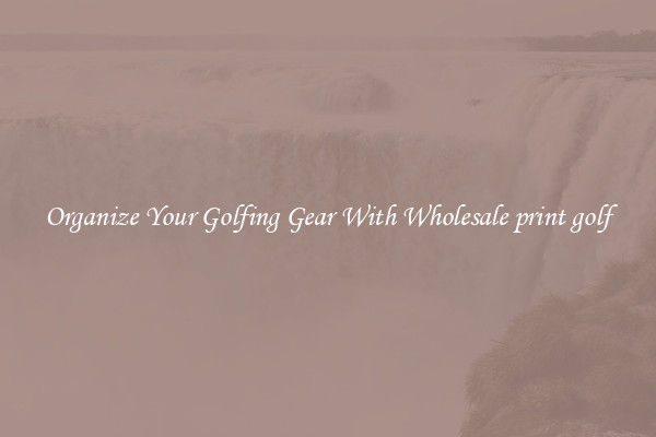 Organize Your Golfing Gear With Wholesale print golf