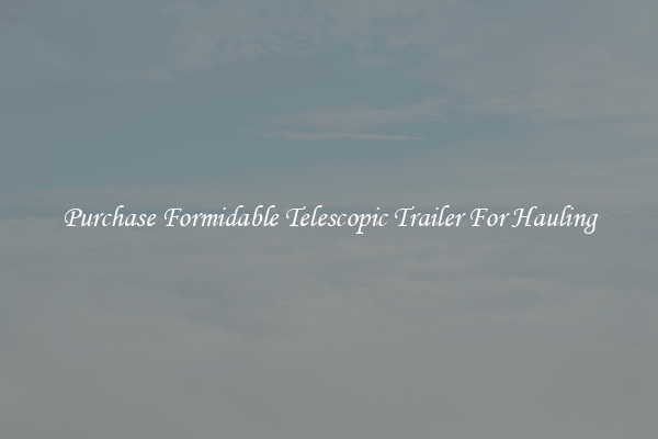 Purchase Formidable Telescopic Trailer For Hauling