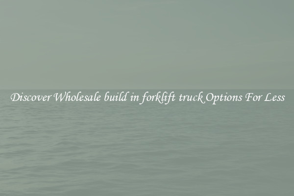 Discover Wholesale build in forklift truck Options For Less
