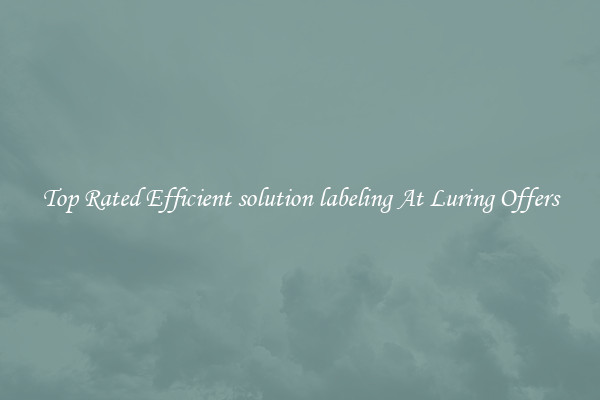 Top Rated Efficient solution labeling At Luring Offers