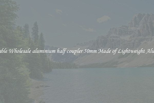 Affordable Wholesale aluminium half coupler 50mm Made of Lightweight Aluminum 